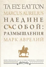 Наедине с собой: размышления = ta eis heauton. Марк Аврелий Антонин
