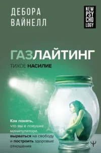 Газлайтинг - тихое насилие. Как понять, что вы в ловушке манипулятора, вырваться на свободу и построить здоровые отношения. ВАЙНЕЛЛ ДЕБОРА