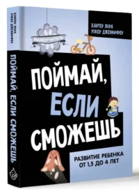 Поймай, если сможешь. Развитие ребенка от 1,5 лет до 4 лет. УОКЕР Д., ХАНТЕР Л.