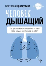 Человек дышащий. Как дыхательная система влияет на наши тело и разум и как улучшить её работу. Светлана Проскурина