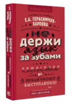 НЕ держи язык за зубами. Пошаговая подготовка к публичному выступлению. ГЕРАСИМЧУК-КАРПОВА Е.А.