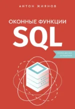 Оконные функции SQL. Анализ данных на практике. Антон Жиянов