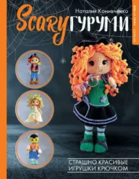 SCARYгуруми. Страшно красивые игрушки крючком. Проект амигуруми. КОНИВЧЕНКО Н.С.