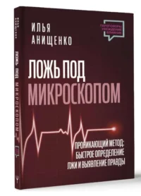 Ложь под микроскопом. Проникающий метод: быстрое определение лжи и выявление правды. АНИЩЕНКО И.