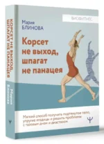 Корсет не выход. шпагат не панацея. Мягкий способ получить подтянутое тело. упругие ягодицы и решить проблемы с тазовым дном и диастазом. БЛИНОВА М., ЛИТВИНЧУК В.