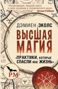 Высшая магия. Практики, которые спасли мне жизнь. ЭКОЛС ДЭМИЕН