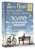 Мужчины с Марса, Женщины с Венеры. Курс исполнения желаний. Даже если вы не верите в магию и волшебство. 4-е издание. ГРЭЙ ДЖ.