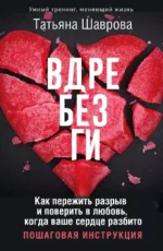 Вдребезги. Как пережить разрыв и поверить в любовь, когда ваше сердце разбито. Пошаговая инструкция. Татьяна Шаврова