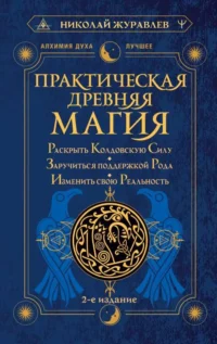 Практическая древняя магия. Раскрыть колдовскую Силу, заручиться поддержкой Рода, изменить свою реальность.. ЖУРАВЛЕВ Н.