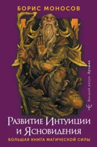 Развитие интуиции и ясновидения. Большая книга магической силы. МОНОСОВ Б.