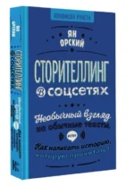 Сторителлинг в соцсетях. Необычный взгляд на обычные тексты, или Как написать историю, которую прочитают. ОРСКИЙ Я.