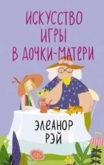 Искусство игры в дочки-матери. РЭЙ Э.