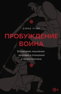 Пробуждение воина. Воспитание, мышление, здоровье и отношения в жизни мужчины. ЛАЗБА Д.З.