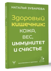 Здоровый кишечник: кожа, вес, иммунитет и счастье. ЗУБАРЕВА Н.