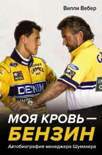 Моя кровь — бензин. Автобиография менеджера Шумахера. ВЕБЕР В.