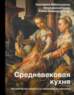 Средневековая кухня: исторические рецепты в современной трактовке. Екатерина Мишаненкова