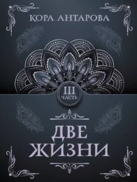 Две жизни. Часть 3. Кора Антарова