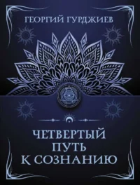Четвертый путь к сознанию. ГУРДЖИЕВ Г.