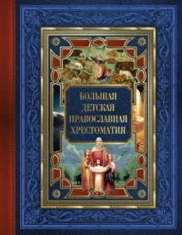 Большая детская православная хрестоматия. ЗАХАРЧЕНКО Е.Ю.