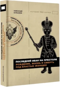 Последний Иван на престоле. Рождение, жизнь и смерть под властью женщин — Всемирная история