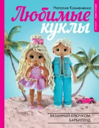 Любимые куклы. Вязанный крючком Барбиленд. Проект амигуруми. КОНИВЧЕНКО Н.С.