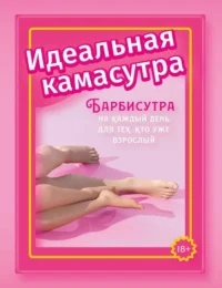 Идеальная камасутра. Барбисутра на каждый день для тех, кто уже взрослый. Анита Мэйз