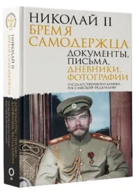 Николай II. Бремя самодержца. Документы, письма, дневники, фотографии Государственного архива Российской Федерации — Биографии, мемуары