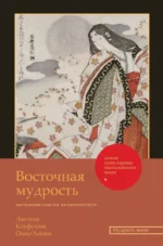 Восточная мудрость: постижение смыслов жизненного пути. Конфуций, Лао-Цзы, ОМАР ХАЙЯ
