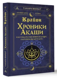 Крайон. Хроники Акаши. Как создать себе новое будущее, о котором вы мечтаете. ШМИДТ Т.