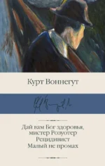 Дай вам Бог здоровья, мистер Розуотер. Рецидивист. Малый не промах. ВОННЕГУТ К.