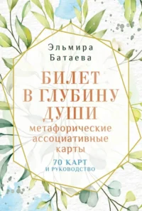 Билет в глубину души. Метафорические ассоциативные карты. Эльмира Батаева