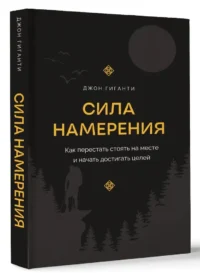 Сила намерения. Как перестать стоять на месте и начать достигать целей — Популярная психология