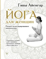 Йога для женщин. Полное иллюстрированное руководство. АЙЕНГАР ГИТА