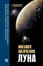 Луна. Наблюдая за самым знакомым и невероятным небесным объектом. ШЕВЧЕНКО М.Ю.