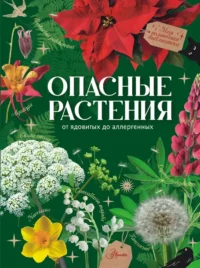 Опасные растения. От ядовитых до аллергенных. Ирина Пескова