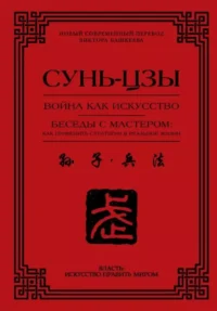 Война как искусство. Беседы с мастером: как применить стратегии в реальной жизни. Сунь-Цзы