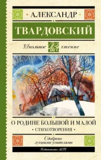 О Родине большой и малой. Стихотворения. ТВАРДОВСКИЙ А.Т.