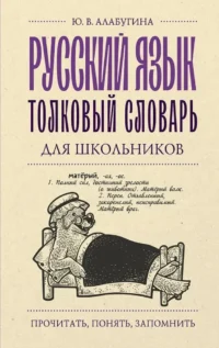 Русский язык. Толковый словарь для школьников. Юлия Алабугина