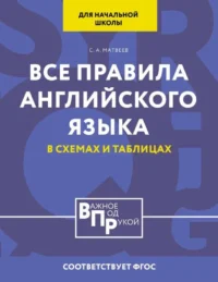 Все правила английского языка для начальной школы в таблицах и схемах. МАТВЕЕВ С.А.