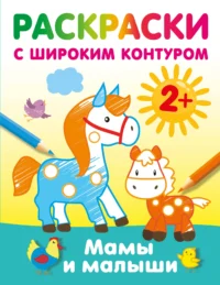 Мамы и малыши. Раскраски с широким контуром. ДМИТРИЕВА В.Г.
