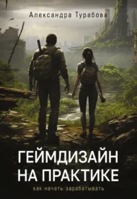 Геймдизайн на практике. Как начать зарабатывать. Александра Турабова