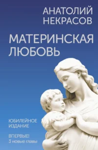Материнская любовь. Юбилейное издание, дополненное. НЕКРАСОВ А.А.