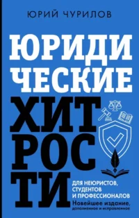 Юридические хитрости для неюристов, студентов и профессионалов. Юрий Чурилов