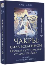 Чакры: сила Вселенной. Полный курс практик от мастера Дзен — изображение 2