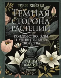 Темная сторона растений. Колдовство, яды и удивительные свойства. Руби Хейзел
