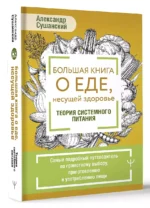 Большая книга о еде, несущей здоровье. Теория системного питания. Самый подробный путеводитель по грамотному выбору, приготовлению и употреблению пищи — изображение 3