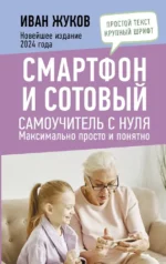 Смартфон и сотовый. Самоучитель с нуля. Максимально просто и понятно. Иван Жуков