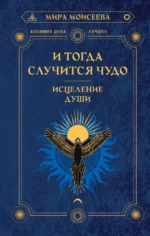 И тогда случится чудо. Исцеление души. Мира Моисеева