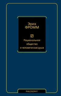 Рациональное общество и человеческая душа. Эрих Фромм