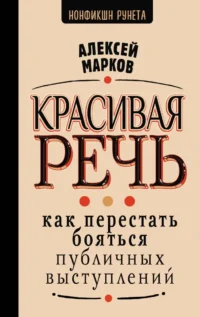 Красивая речь. Как перестать бояться публичных выступлений. Алексей Марков